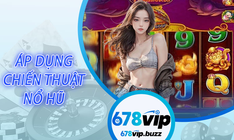 Áp dụng Chiến Thuật Nổ Hũ để tối ưu khả năng săn thưởng