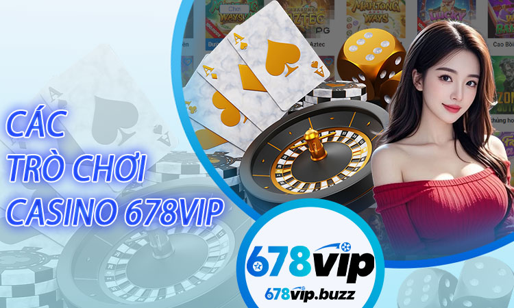Các Trò Chơi Casino 678VIP