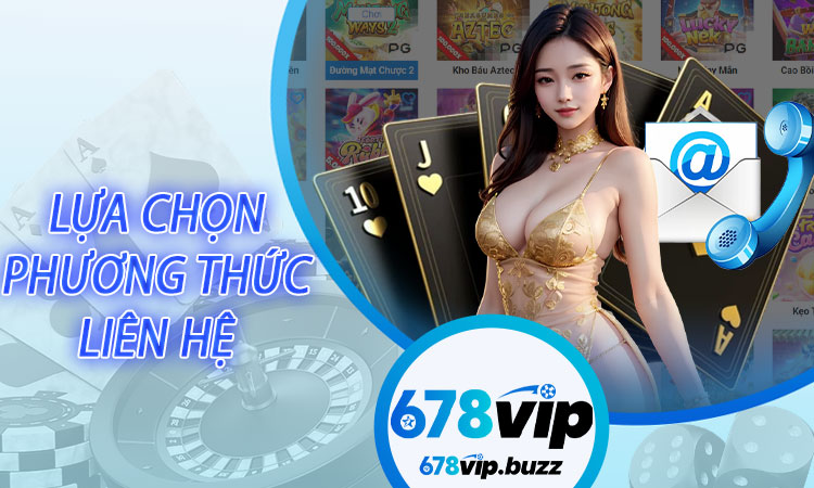 Cách Lựa Chọn Phương Thức Liên Hệ 678VIP Phù Hợp