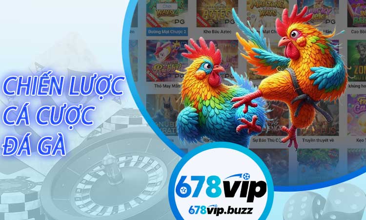 Chiến Lược Cá Cược Đá Gà 678VIP