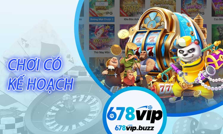Vì Sao 678VIP Luôn Khuyến Khích Người Chơi Có Kế Hoạch