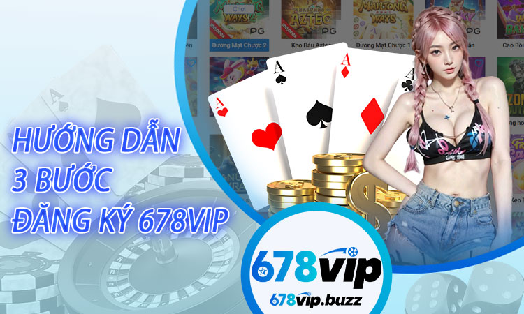 Hướng dẫn 3 bước đăng ký 678VIP cho người mới bắt đầu
