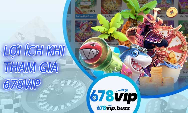 Lợi ích khi tham gia 678VIP