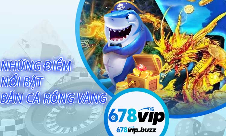 Những điểm nổi bật tạo nên sức hút của bắn cá rồng vàng